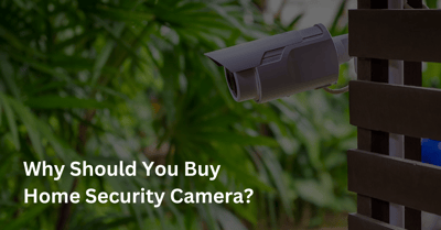 Why should you buy home security cameras?
